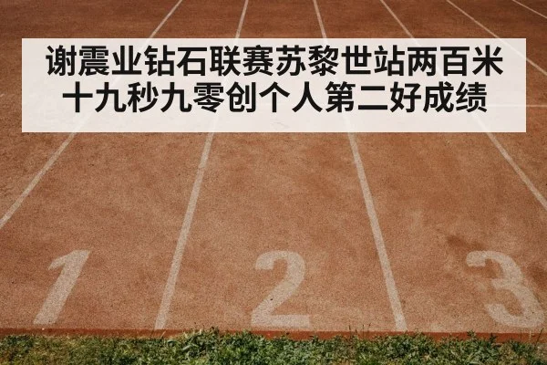 谢震业钻石联赛苏黎世站两百米十九秒九零创个人第二好成绩