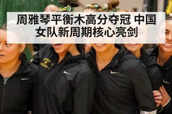 周雅琴平衡木高分夺冠 中国女队新周期核心亮剑